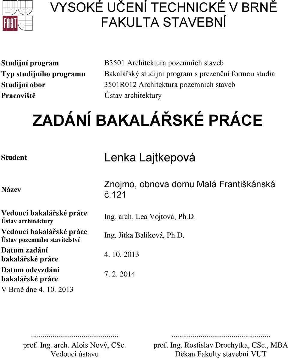 Vedoucí bakalářské práce Ústav pozemního stavitelství Datum zadání bakalářské práce Datum odevzdání bakalářské práce V Brně dne 4. 10. 2013 Znojmo, obnova domu Malá Františkánská č.