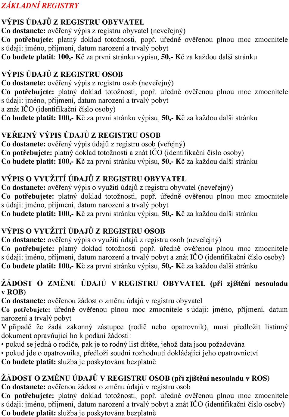 číslo osoby) VÝPIS O VYUŽITÍ ÚDAJŮ Z REGISTRU OBYVATEL Co dostanete: ověřený výpis o využití údajů z registru obyvatel (neveřejný) VÝPIS O VYUŽITÍ ÚDAJŮ Z REGISTRU OSOB Co dostanete: ověřený výpis o