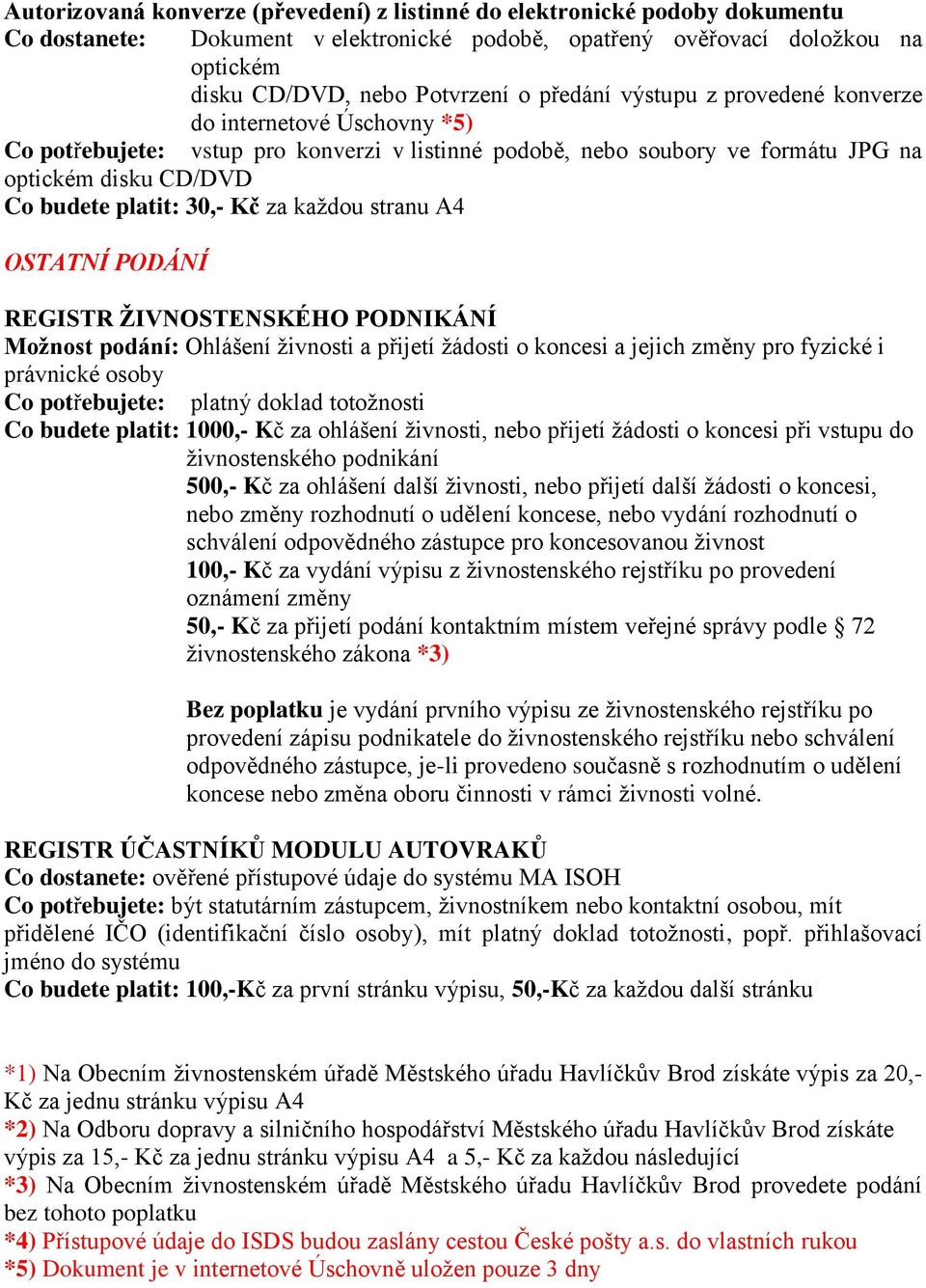 za každou stranu A4 OSTATNÍ PODÁNÍ REGISTR ŽIVNOSTENSKÉHO PODNIKÁNÍ Možnost podání: Ohlášení živnosti a přijetí žádosti o koncesi a jejich změny pro fyzické i právnické osoby Co potřebujete: platný