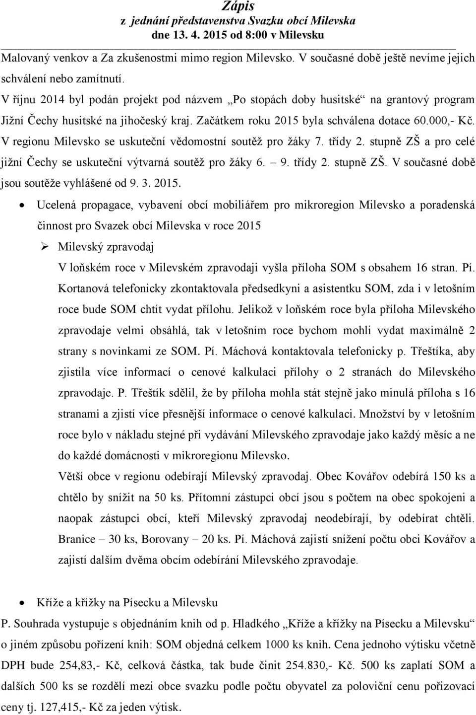 V regionu Milevsko se uskuteční vědomostní soutěž pro žáky 7. třídy 2. stupně ZŠ a pro celé jižní Čechy se uskuteční výtvarná soutěž pro žáky 6. 9. třídy 2. stupně ZŠ. V současné době jsou soutěže vyhlášené od 9.