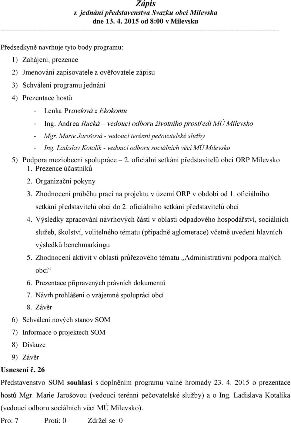 Ladislav Kotalík - vedoucí odboru sociálních věcí MÚ Milevsko 5) Podpora meziobecní spolupráce 2. oficiální setkání představitelů obcí ORP Milevsko 1. Prezence účastníků 2. Organizační pokyny 3.