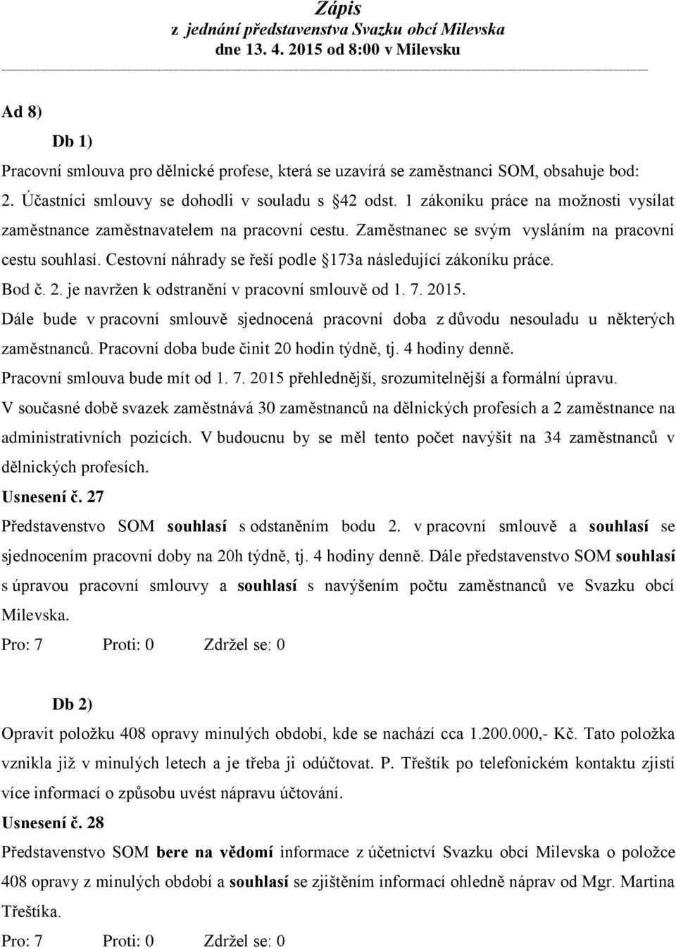 Cestovní náhrady se řeší podle 173a následující zákoníku práce. Bod č. 2. je navržen k odstranění v pracovní smlouvě od 1. 7. 2015.