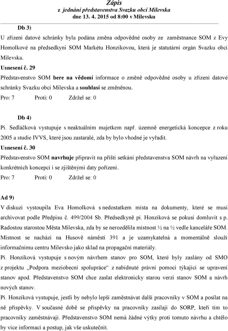 Sedláčková vystupuje s neaktuálním majetkem např. územně energetická koncepce z roku 2005 a studie IVVS, které jsou zastaralé, zda by bylo vhodné je vyřadit. Usnesení č.