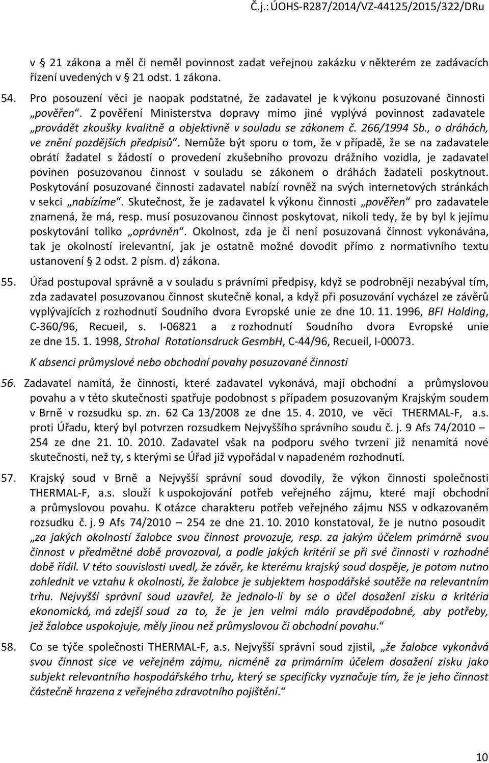 Z pověření Ministerstva dopravy mimo jiné vyplývá povinnost zadavatele provádět zkoušky kvalitně a objektivně v souladu se zákonem č. 266/1994 Sb., o dráhách, ve znění pozdějších předpisů.