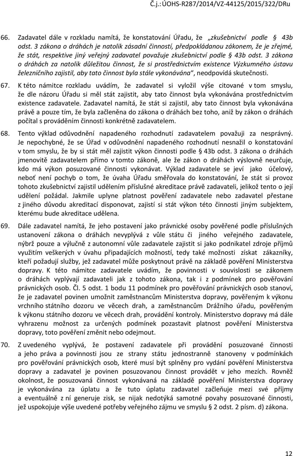 3 zákona o dráhách za natolik důležitou činnost, že si prostřednictvím existence Výzkumného ústavu železničního zajistil, aby tato činnost byla stále vykonávána, neodpovídá skutečnosti. 67.