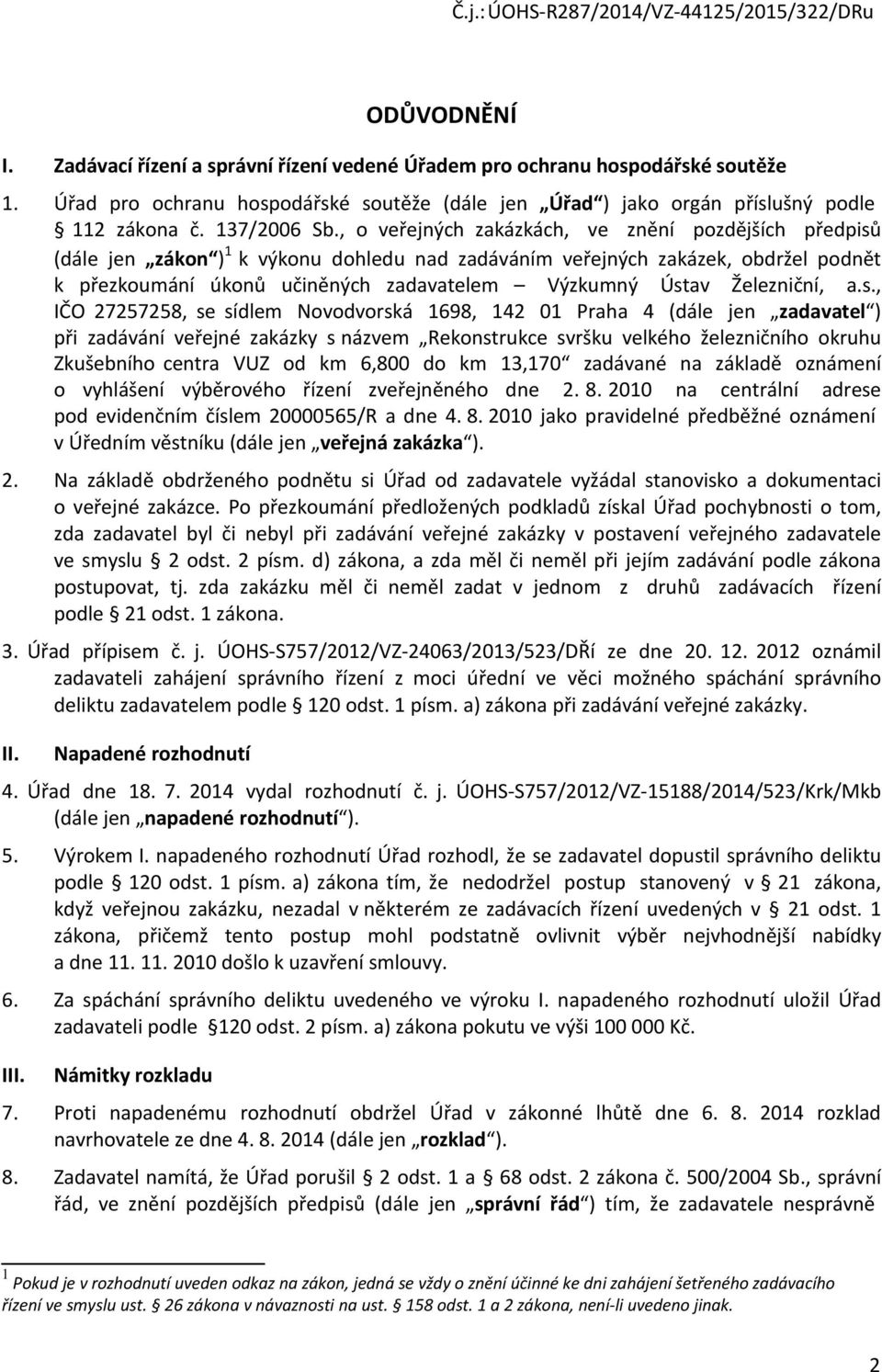 , o veřejných zakázkách, ve znění pozdějších předpisů (dále jen zákon ) 1 k výkonu dohledu nad zadáváním veřejných zakázek, obdržel podnět k přezkoumání úkonů učiněných zadavatelem Výzkumný Ústav