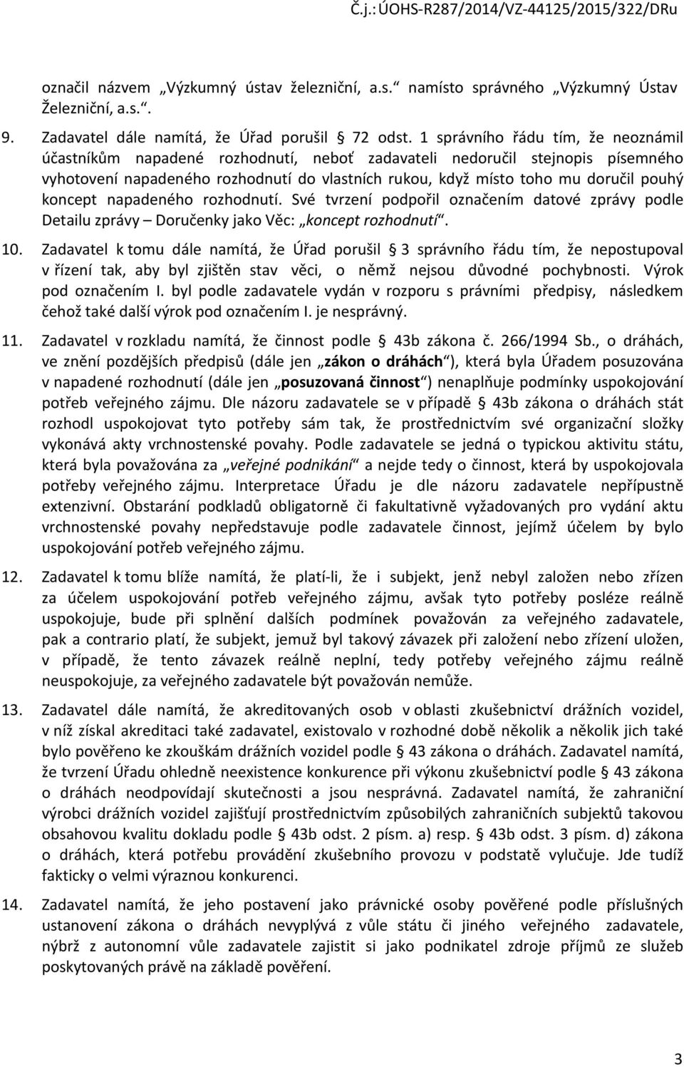 koncept napadeného rozhodnutí. Své tvrzení podpořil označením datové zprávy podle Detailu zprávy Doručenky jako Věc: koncept rozhodnutí. 10.