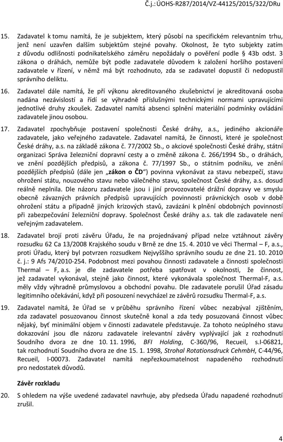 3 zákona o dráhách, nemůže být podle zadavatele důvodem k založení horšího postavení zadavatele v řízení, v němž má být rozhodnuto, zda se zadavatel dopustil či nedopustil správního deliktu. 16.