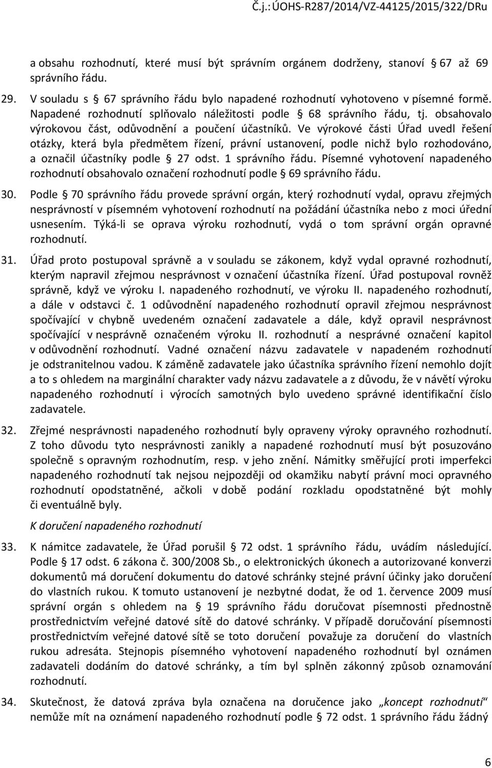 Ve výrokové části Úřad uvedl řešení otázky, která byla předmětem řízení, právní ustanovení, podle nichž bylo rozhodováno, a označil účastníky podle 27 odst. 1 správního řádu.