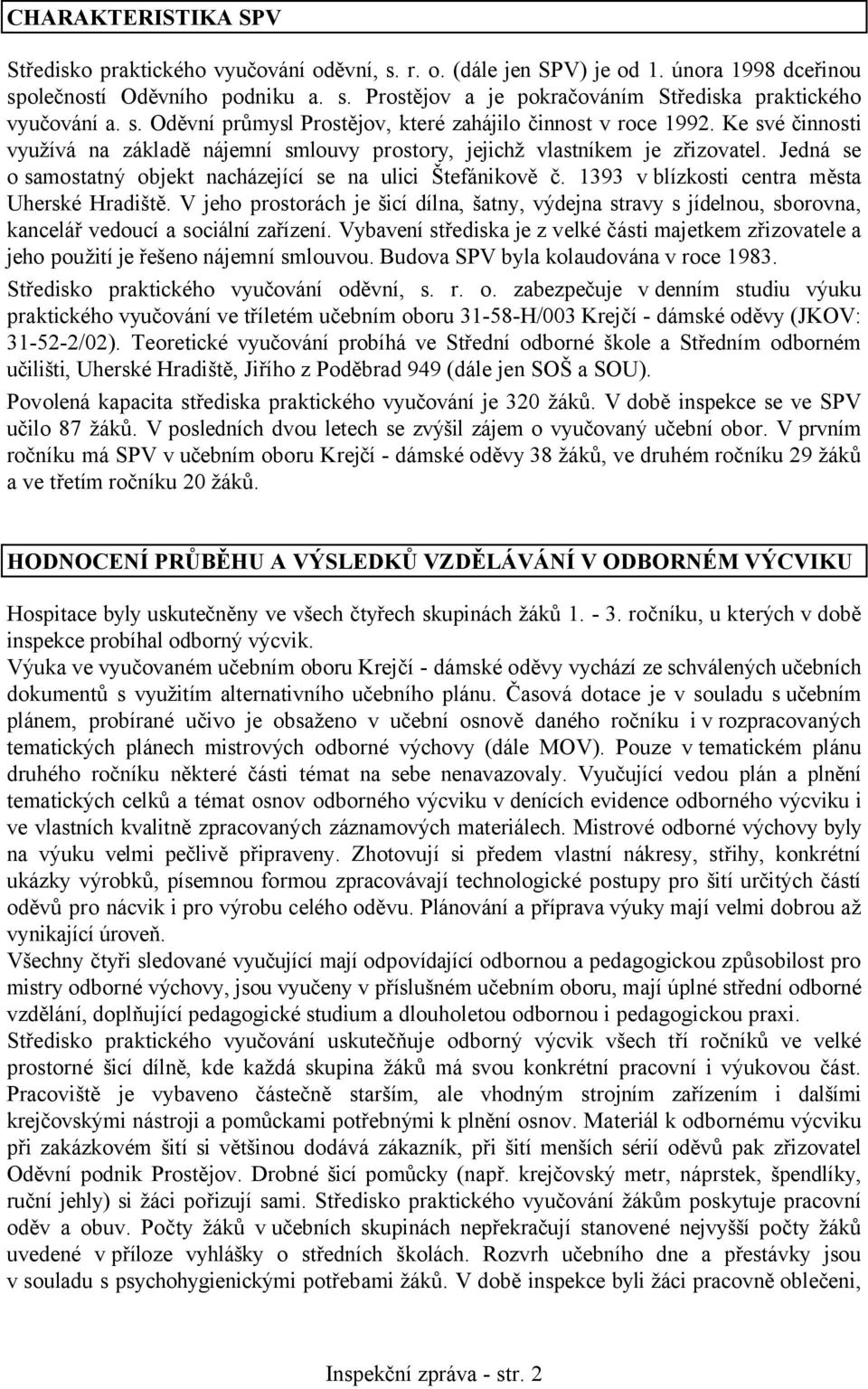 Jedná se o samostatný objekt nacházející se na ulici Štefánikově č. 1393 v blízkosti centra města Uherské Hradiště.