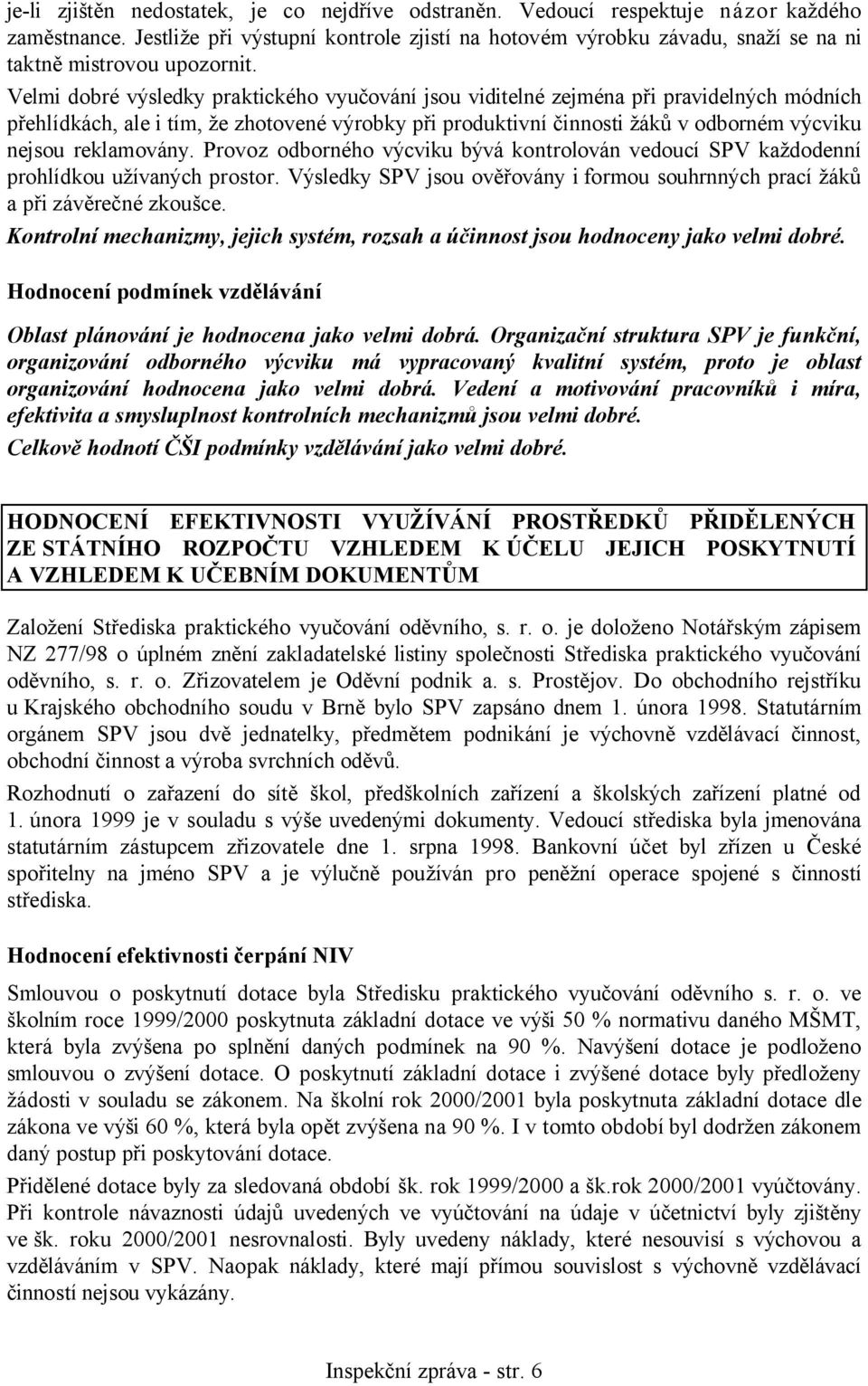 Velmi dobré výsledky praktického vyučování jsou viditelné zejména při pravidelných módních přehlídkách, ale i tím, že zhotovené výrobky při produktivní činnosti žáků v odborném výcviku nejsou