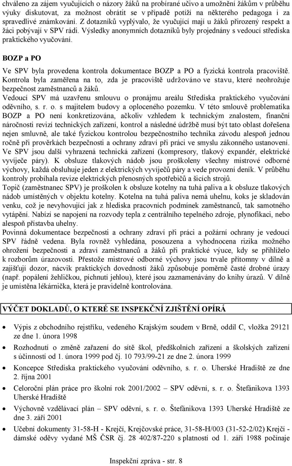 BOZP a PO Ve SPV byla provedena kontrola dokumentace BOZP a PO a fyzická kontrola pracoviště.