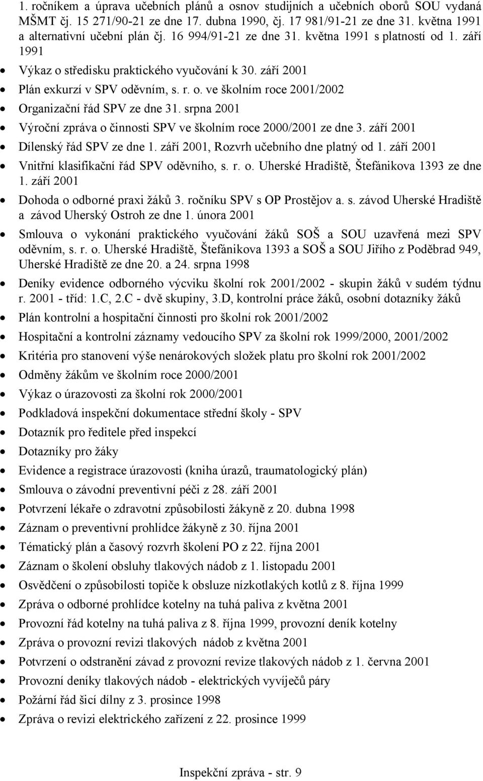 srpna 2001 Výroční zpráva o činnosti SPV ve školním roce 2000/2001 ze dne 3. září 2001 Dílenský řád SPV ze dne 1. září 2001, Rozvrh učebního dne platný od 1.