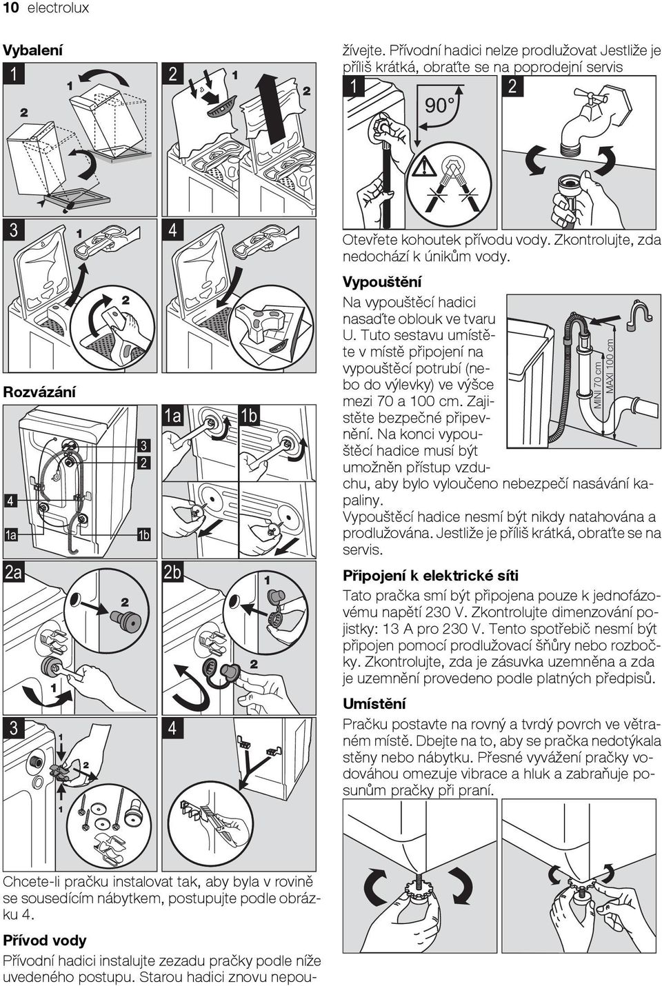 Přívodní hadici nelze prodlužovat Jestliže je příliš krátká, obraťte se na poprodejní servis 1 2 3 4 Rozvázání a 2a 3 2 1b 1a 2b 3 4 1b Otevřete kohoutek přívodu vody.