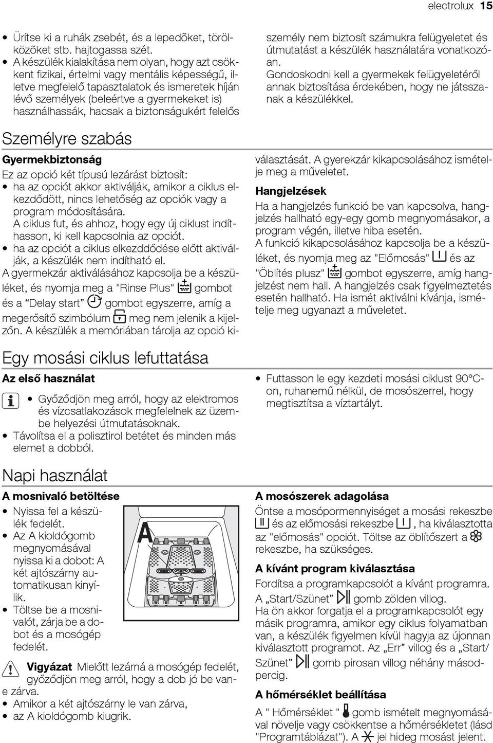 használhassák, hacsak a biztonságukért felelős Személyre szabás Egy mosási ciklus lefuttatása Az első használat Győződjön meg arról, hogy az elektromos és vízcsatlakozások megfelelnek az üzembe