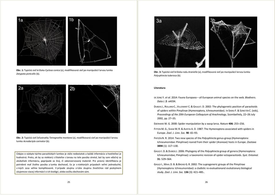 2014: Fauna Europaea all European animal species on the web. Biodivers. Data J. 2: e4034. DUBOIS J., ROLLARD C., VILLEMANT C. & GAULD I. D. 2002: The phylogenetic position of parasitoids of spiders within Pimplinae (Hymenoptera, Ichneumonidae).