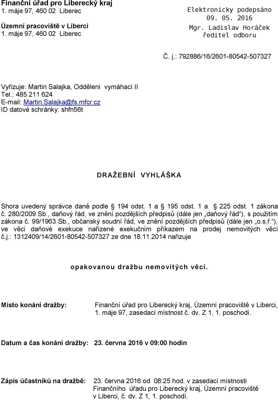 cz ID datové schránky: shfn56t DRAŽEBNÍ VYHLÁŠKA Shora uvedený správce daně podle 194 odst. 1 a 195 odst. 1 a 225 odst. 1 zákona č. 280/2009 Sb.