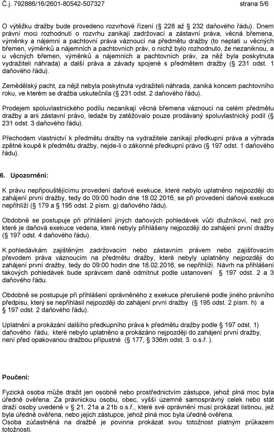 nájemních a pachtovních práv, o nichž bylo rozhodnuto, že nezaniknou, a u věcných břemen, výměnků a nájemních a pachtovních práv, za něž byla poskytnuta vydražiteli náhrada) a další práva a závady