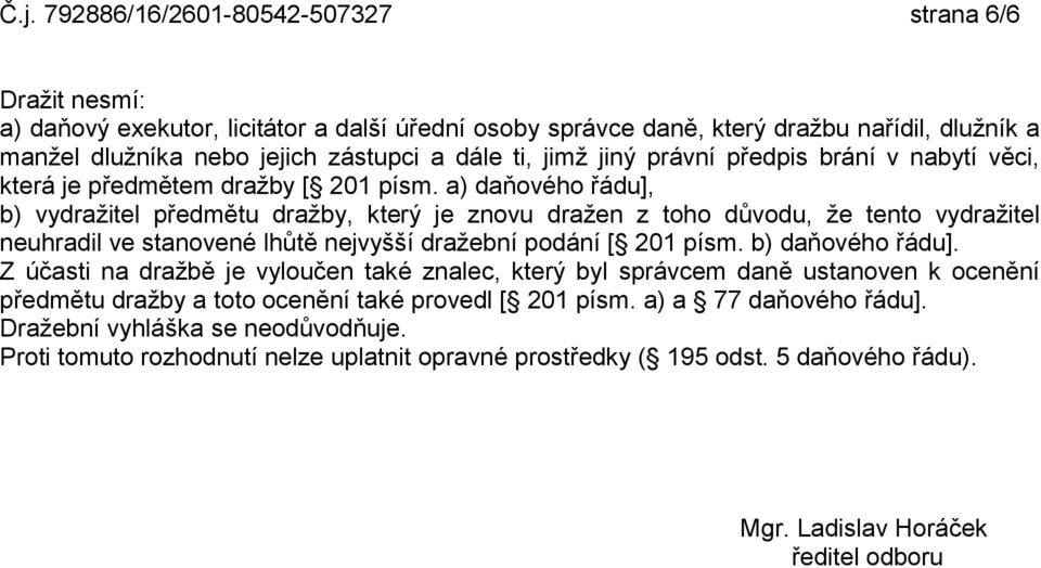 a) daňového řádu], b) vydražitel předmětu dražby, který je znovu dražen z toho důvodu, že tento vydražitel neuhradil ve stanovené lhůtě nejvyšší dražební podání [ 201 písm. b) daňového řádu].