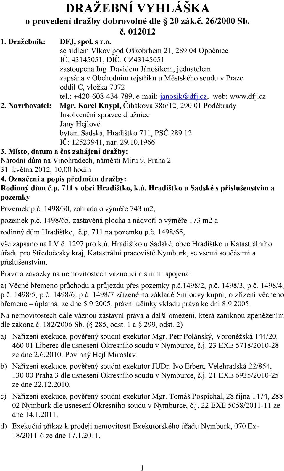 Karel Knypl, Čihákova 386/12, 290 01 Poděbrady Insolvenční správce dlužnice Jany Hejlové bytem Sadská, Hradištko 711, PSČ 289 12 IČ: 12523941, nar. 29.10.1966 3.