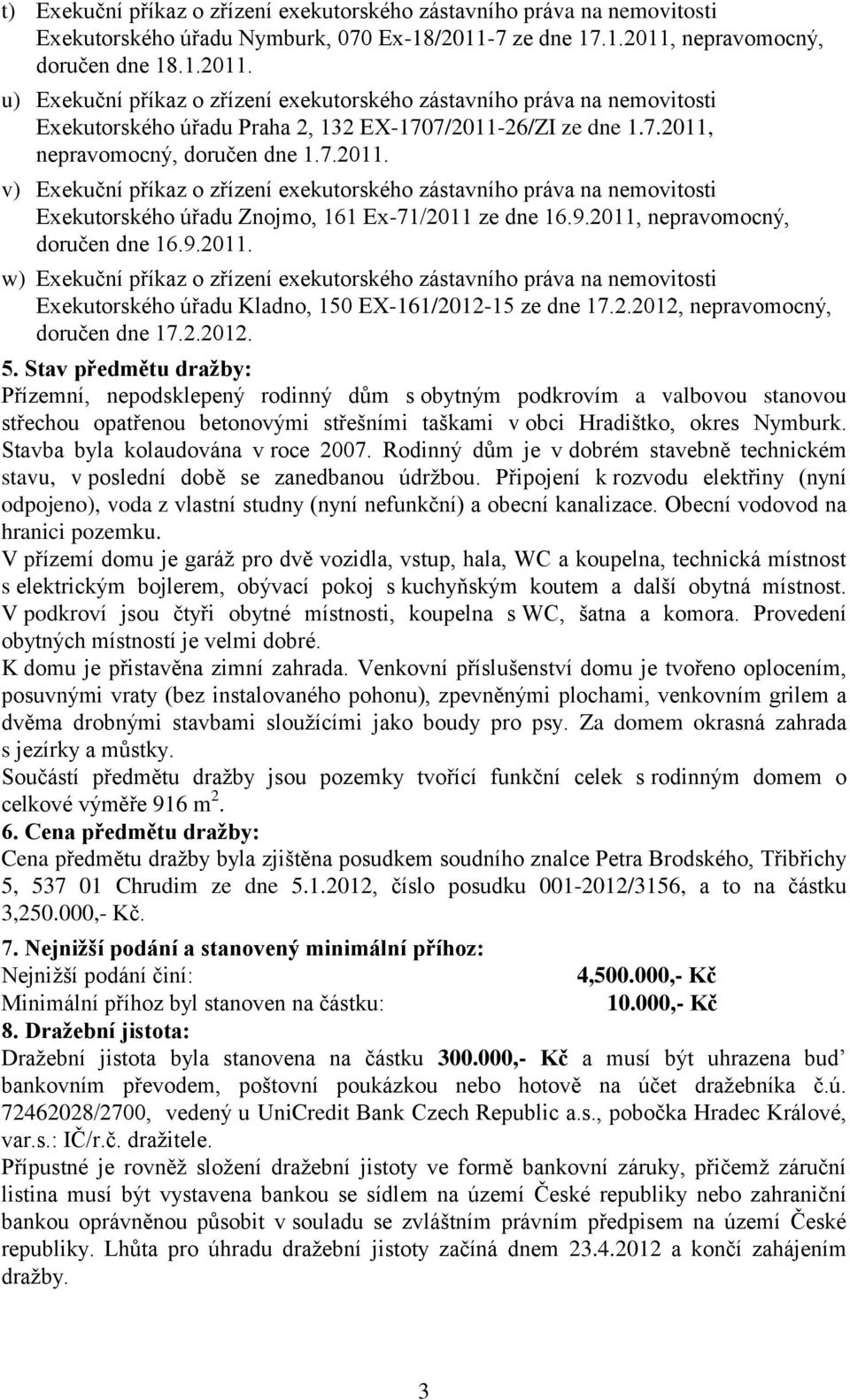 9.2011, nepravomocný, doručen dne 16.9.2011. w) Exekuční příkaz o zřízení exekutorského zástavního práva na nemovitosti Exekutorského úřadu Kladno, 150 EX-161/2012-15 ze dne 17.2.2012, nepravomocný, doručen dne 17.