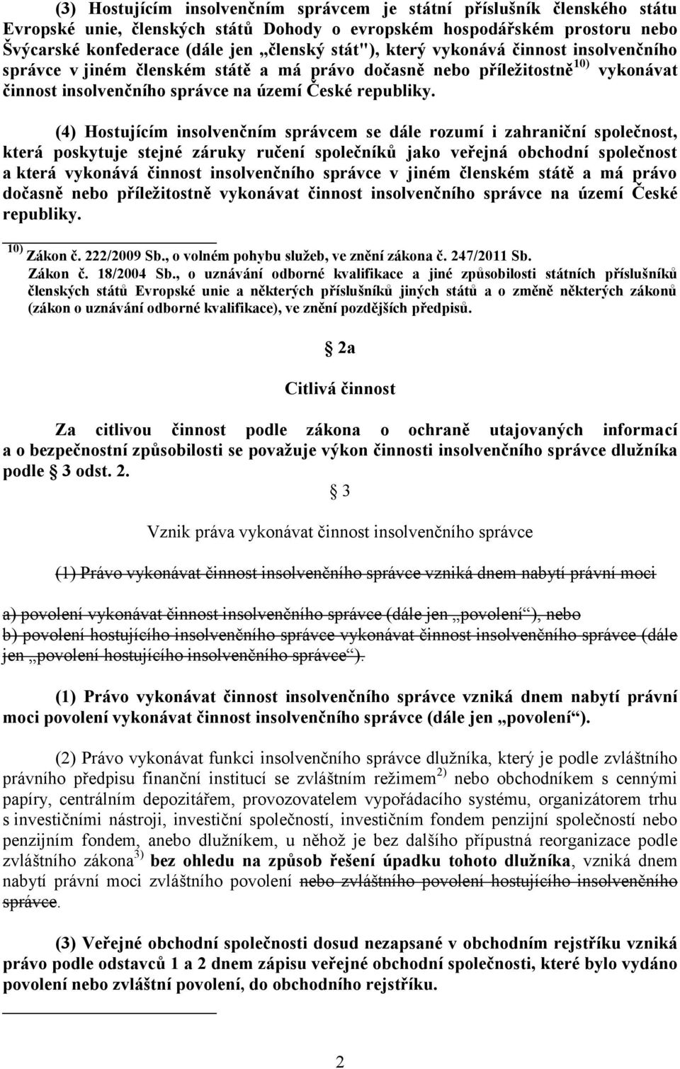 (4) Hostujícím insolvenčním správcem se dále rozumí i zahraniční společnost, která poskytuje stejné záruky ručení společníků jako veřejná obchodní společnost a která vykonává činnost insolvenčního