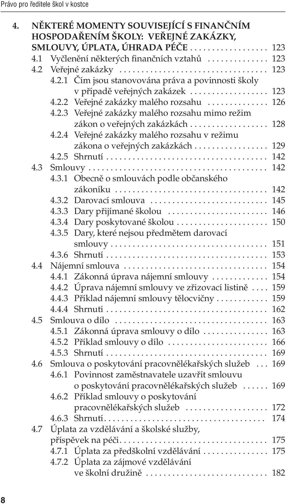 .. 128 4.2.4 Veřejné zakázky malého rozsahu v režimu zákona o veřejných zakázkách... 129 4.2.5 Shrnutí... 142 4.3 Smlouvy... 142 4.3.1 Obecně o smlouvách podle občanského zákoníku... 142 4.3.2 Darovací smlouva.