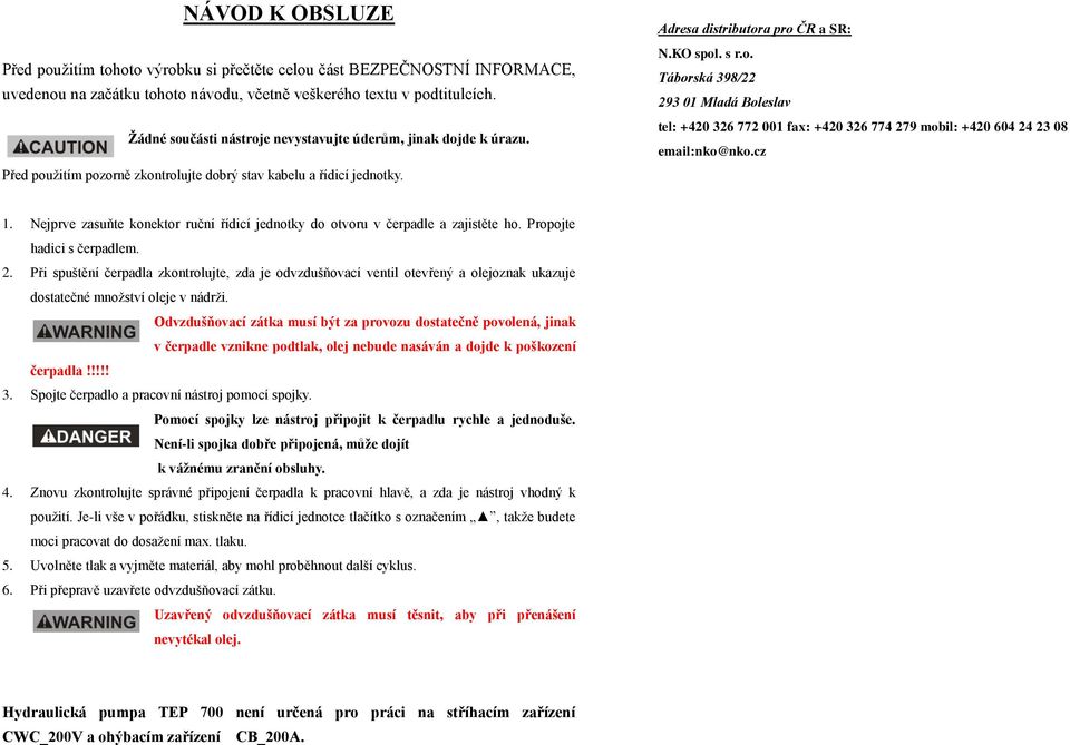 cz 1. Nejprve zasuňte konektor ruční řídicí jednotky do otvoru v čerpadle a zajistěte ho. Propojte hadici s čerpadlem. 2.