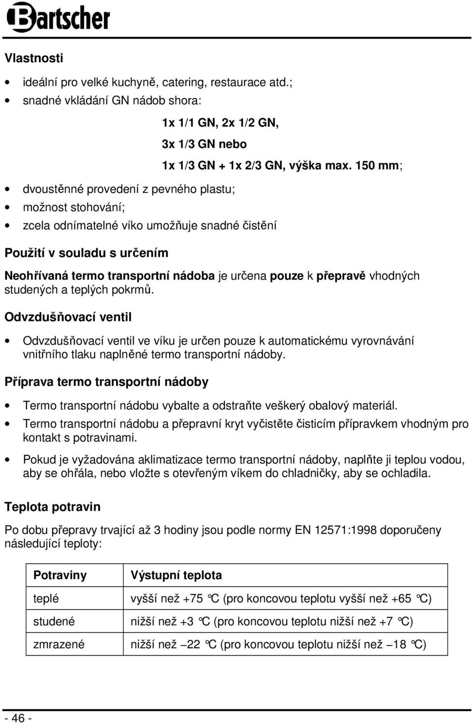 určením 1x 1/3 GN + 1x 2/3 GN, výška max. 150 mm; Neohřívaná termo transportní nádoba je určena pouze k přepravě vhodných studených a teplých pokrmů.