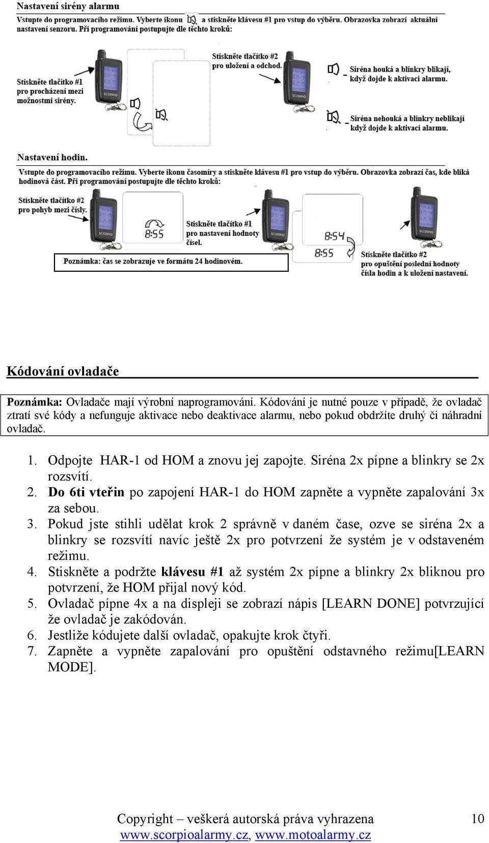 Siréna 2x pípne a blinkry se 2x rozsvítí. 2. Do 6ti vteřin po zapojení HAR-1 do HOM zapněte a vypněte zapalování 3x
