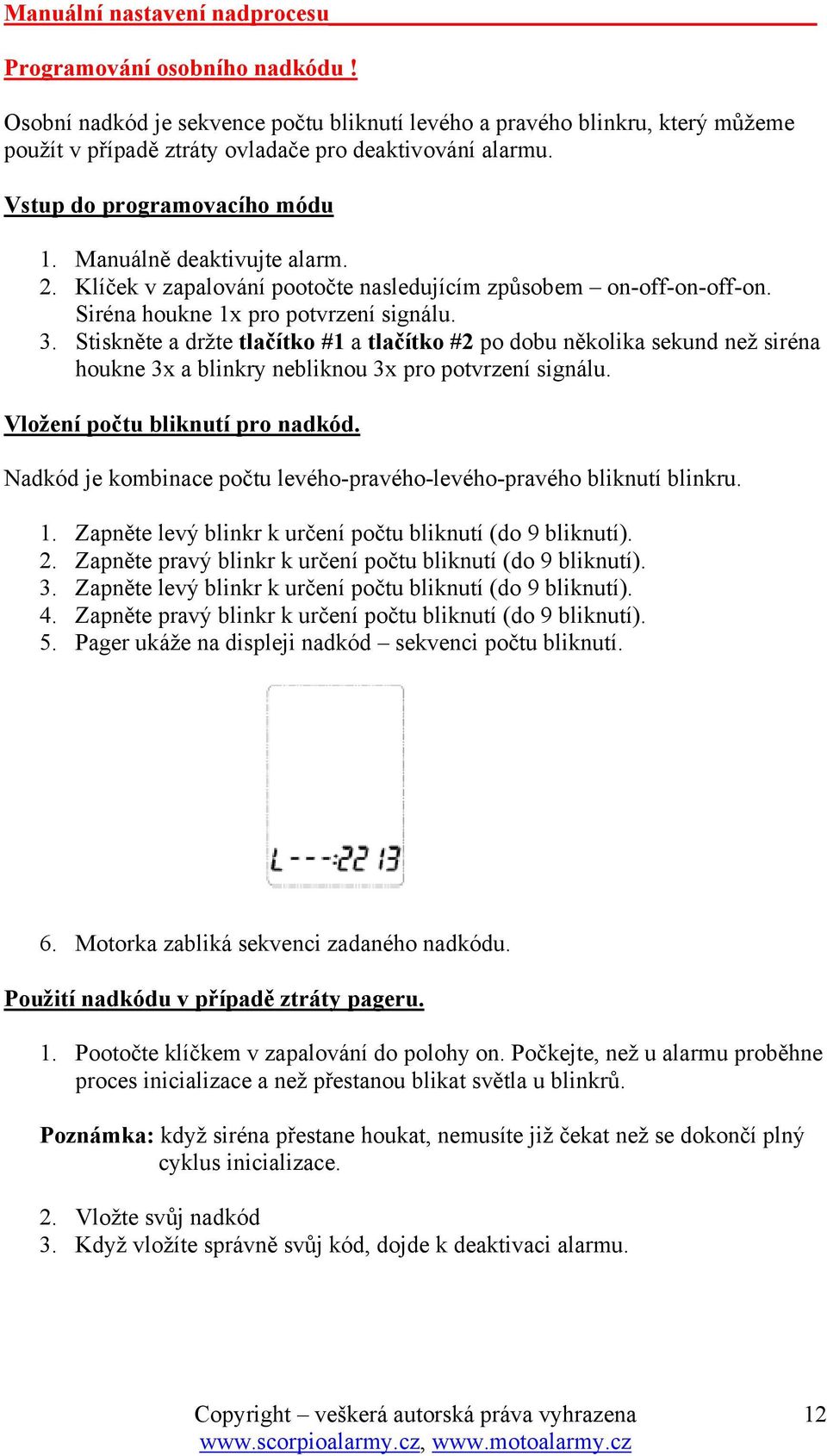 Stiskněte a držte tlačítko #1 a tlačítko #2 po dobu několika sekund než siréna houkne 3x a blinkry nebliknou 3x pro potvrzení signálu. Vložení počtu bliknutí pro nadkód.