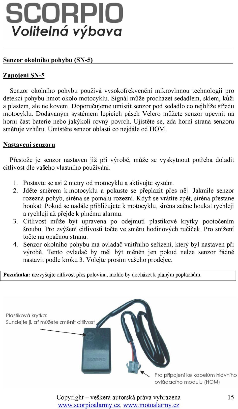 Dodávaným systémem lepících pásek Velcro můžete senzor upevnit na horní část baterie nebo jakýkoli rovný povrch. Ujistěte se, zda horní strana senzoru směřuje vzhůru.