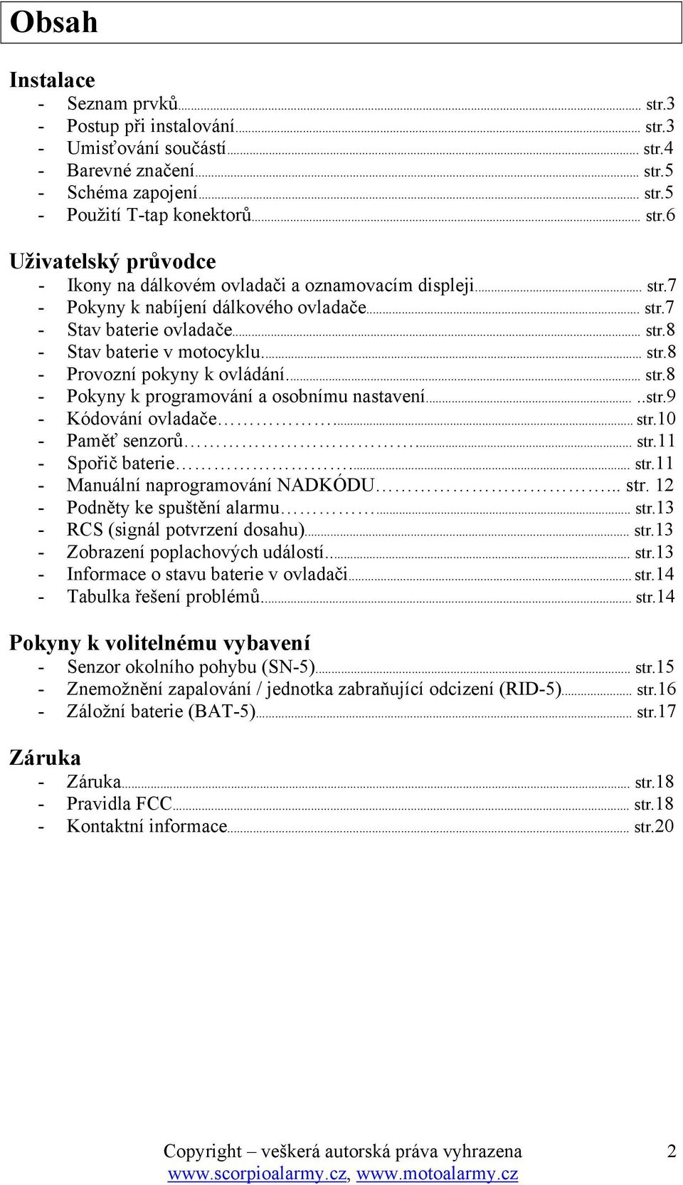 ....str.9 - Kódování ovladače... str.10 - Paměť senzorů... str.11 - Spořič baterie... str.11 - Manuální naprogramování NADKÓDU... str. 12 - Podněty ke spuštění alarmu... str.13 - RCS (signál potvrzení dosahu).