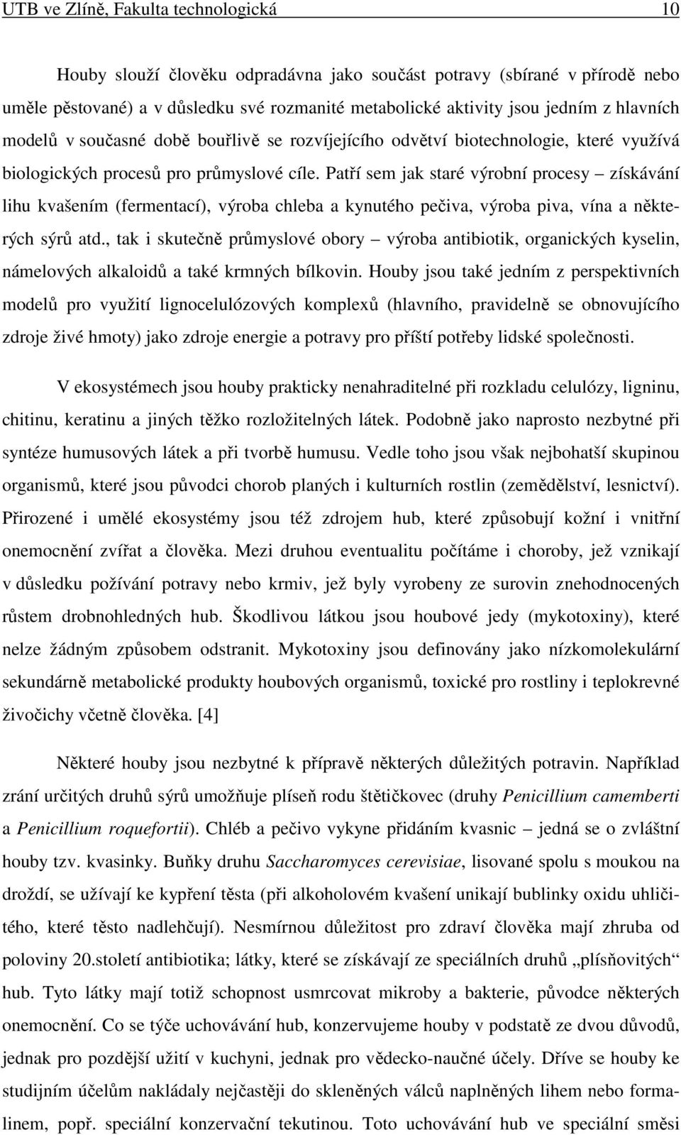 Patří sem jak staré výrobní procesy získávání lihu kvašením (fermentací), výroba chleba a kynutého pečiva, výroba piva, vína a některých sýrů atd.