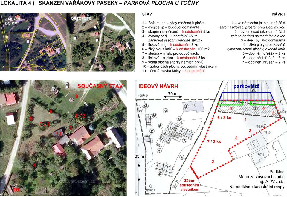 torzy herních prvků 10 zábor části plochy sousedním vlastníkem 11 černá stavba kůlny k odstranění NÁVRH 1 volná plocha jako slunná část shromažďovací prostor před Boží mukou 2 ovocný sad jako stinná