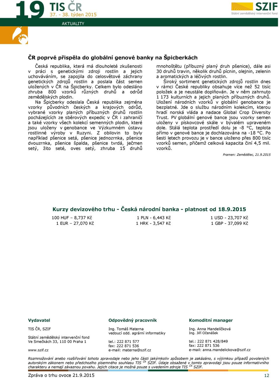 Na Špicberky odeslala Česká republika zejména vzorky původních českých a krajových odrůd, vybrané vzorky planých příbuzných druhů rostlin pocházejících ze sběrových expedic v ČR i zahraničí a také