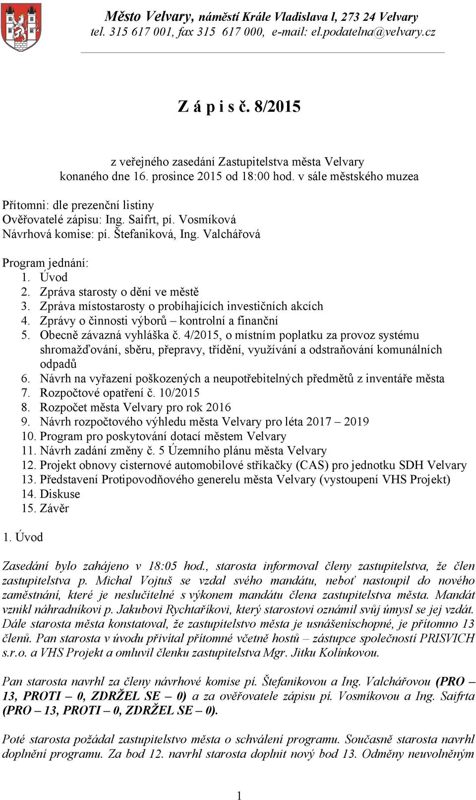 Vosmíková Návrhová komise: pí. Štefaniková, Ing. Valchářová Program jednání: 1. Úvod 2. Zpráva starosty o dění ve městě 3. Zpráva místostarosty o probíhajících investičních akcích 4.