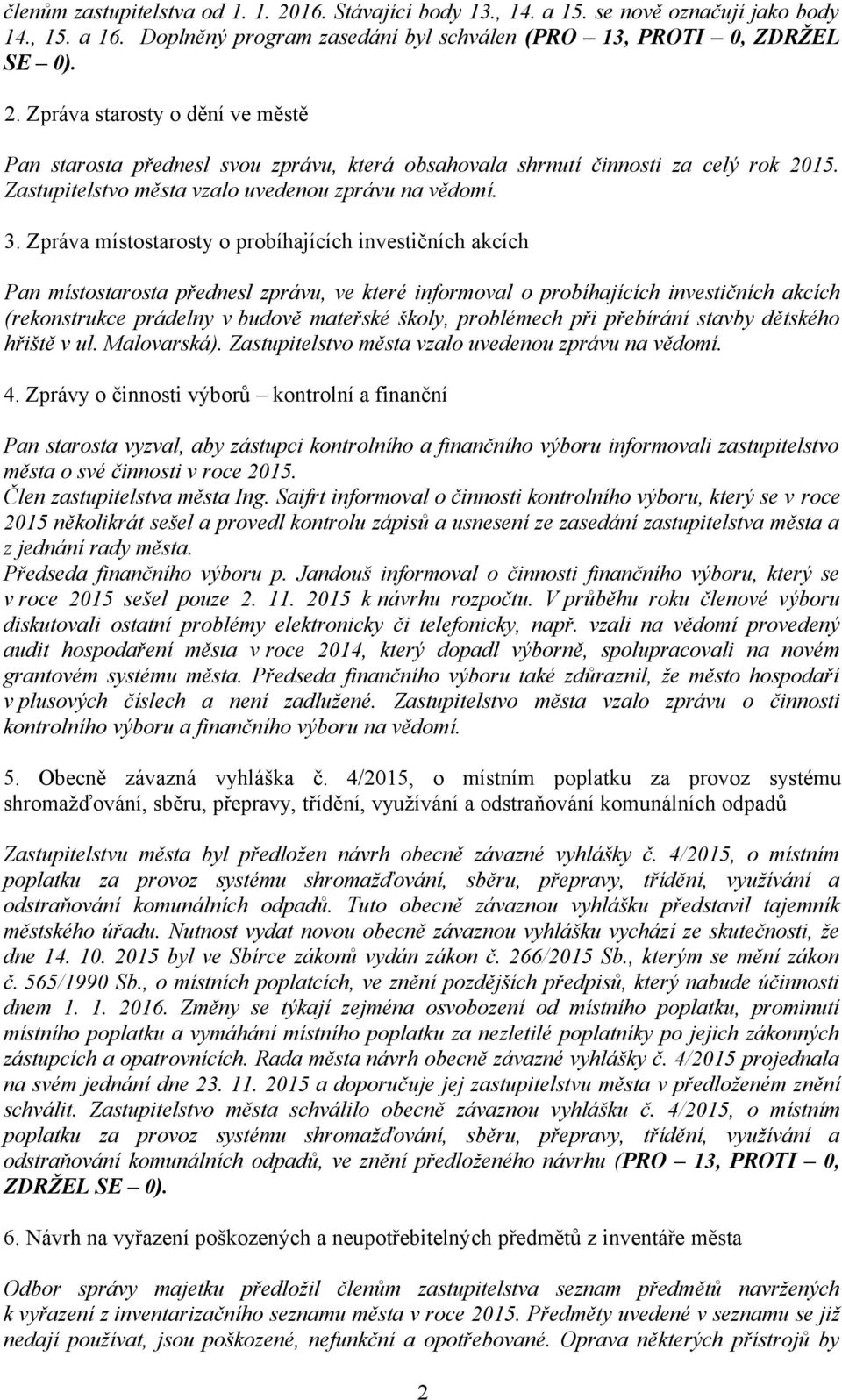 Zpráva místostarosty o probíhajících investičních akcích Pan místostarosta přednesl zprávu, ve které informoval o probíhajících investičních akcích (rekonstrukce prádelny v budově mateřské školy,