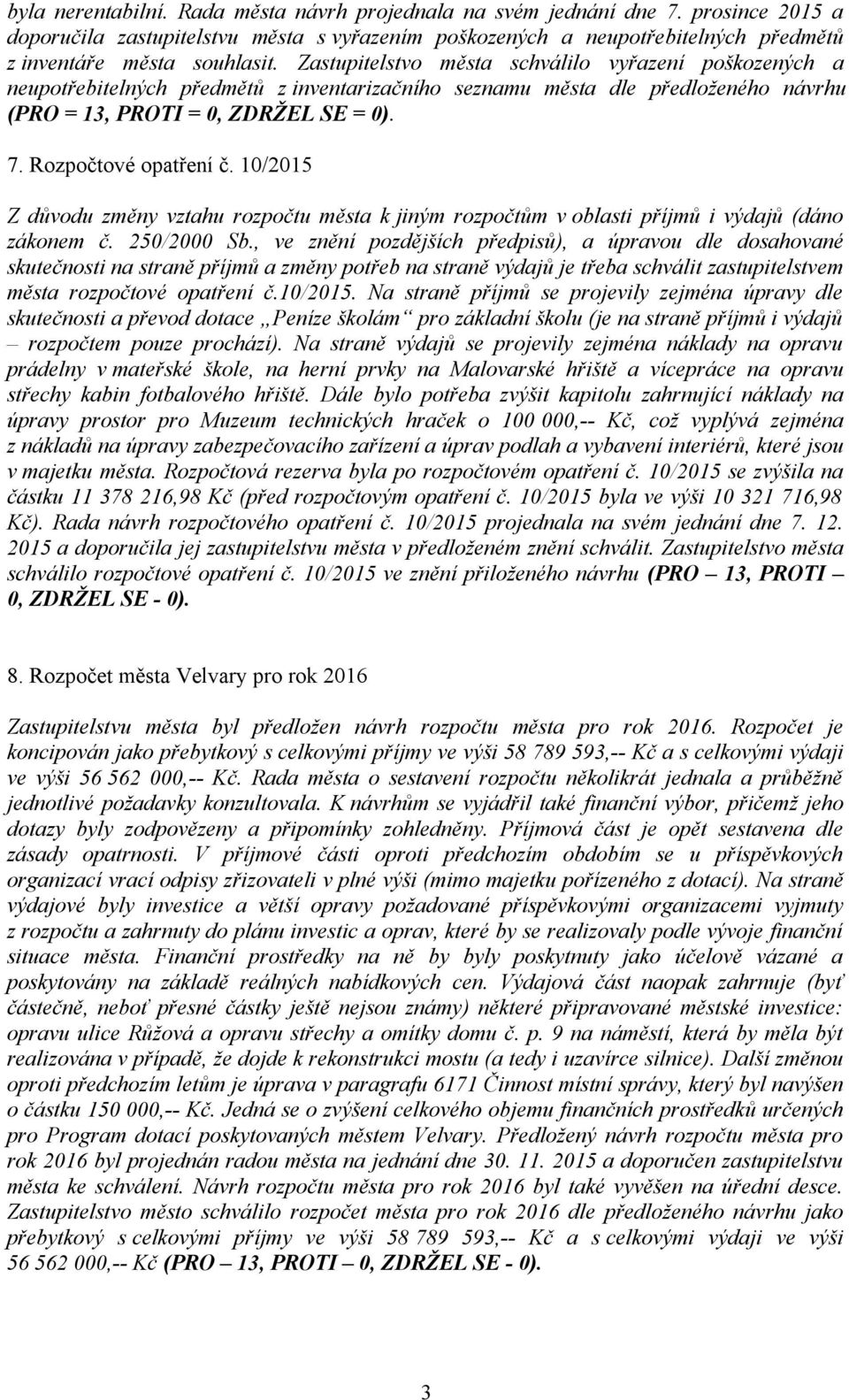 Rozpočtové opatření č. 10/2015 Z důvodu změny vztahu rozpočtu města k jiným rozpočtům v oblasti příjmů i výdajů (dáno zákonem č. 250/2000 Sb.