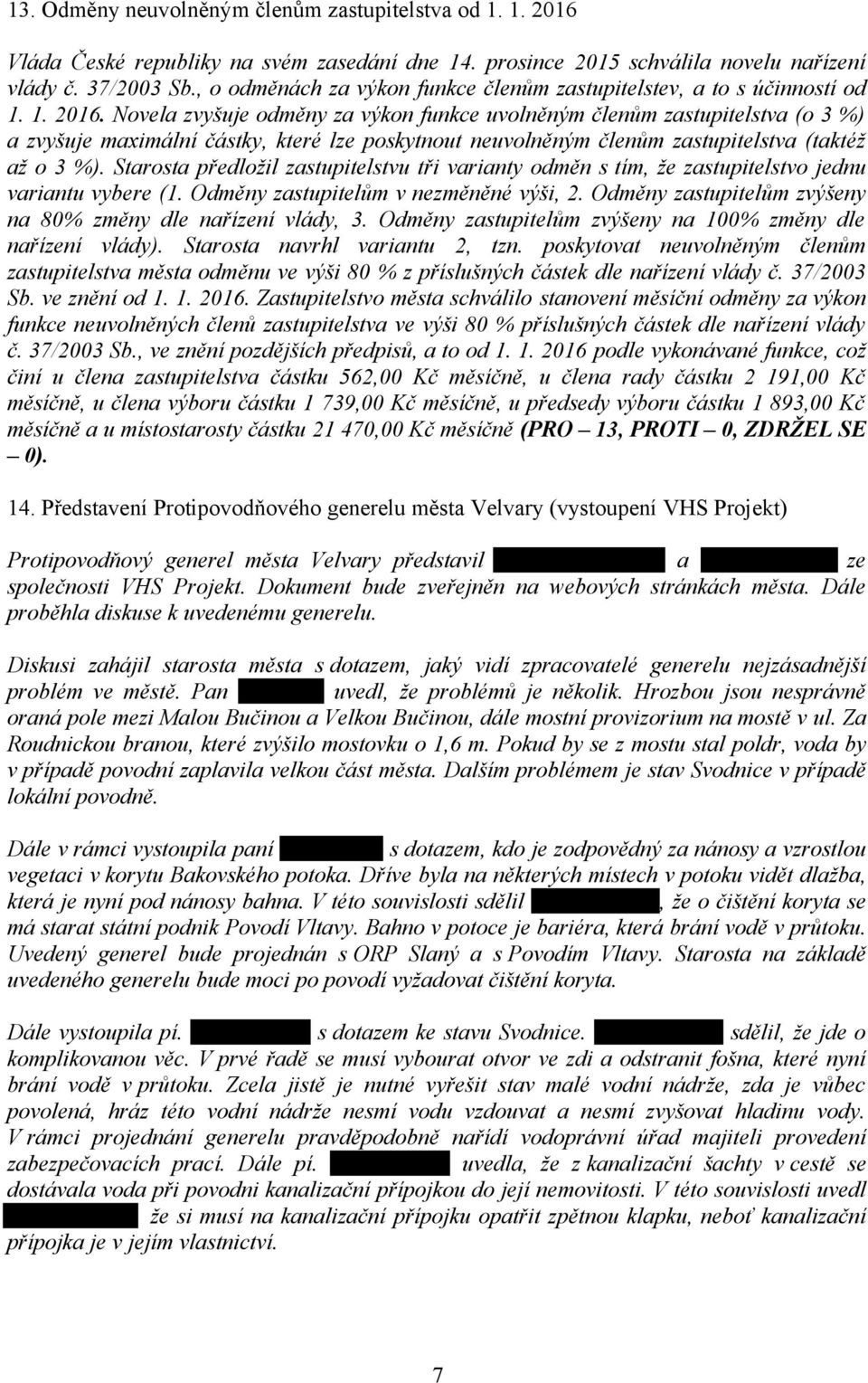 Novela zvyšuje odměny za výkon funkce uvolněným členům zastupitelstva (o 3 %) a zvyšuje maximální částky, které lze poskytnout neuvolněným členům zastupitelstva (taktéž až o 3 %).