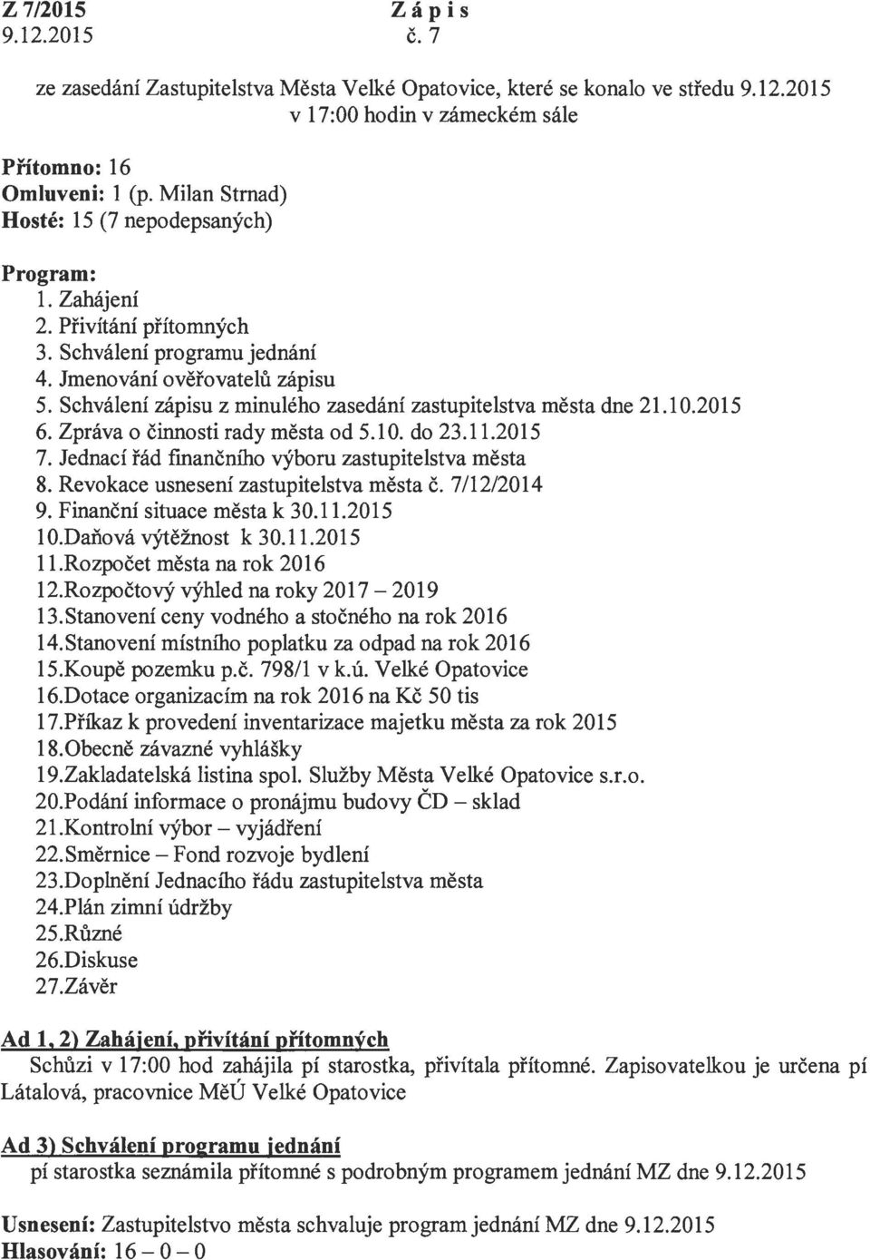 Schválení zápisu z minulého zasedání zastupitelstva města dne 21.10.2015 6. Zpráva o činnosti rady města od 5.10. do 23.11.2015 7. Jednací řád finančního výboru zastupitelstva města 8.