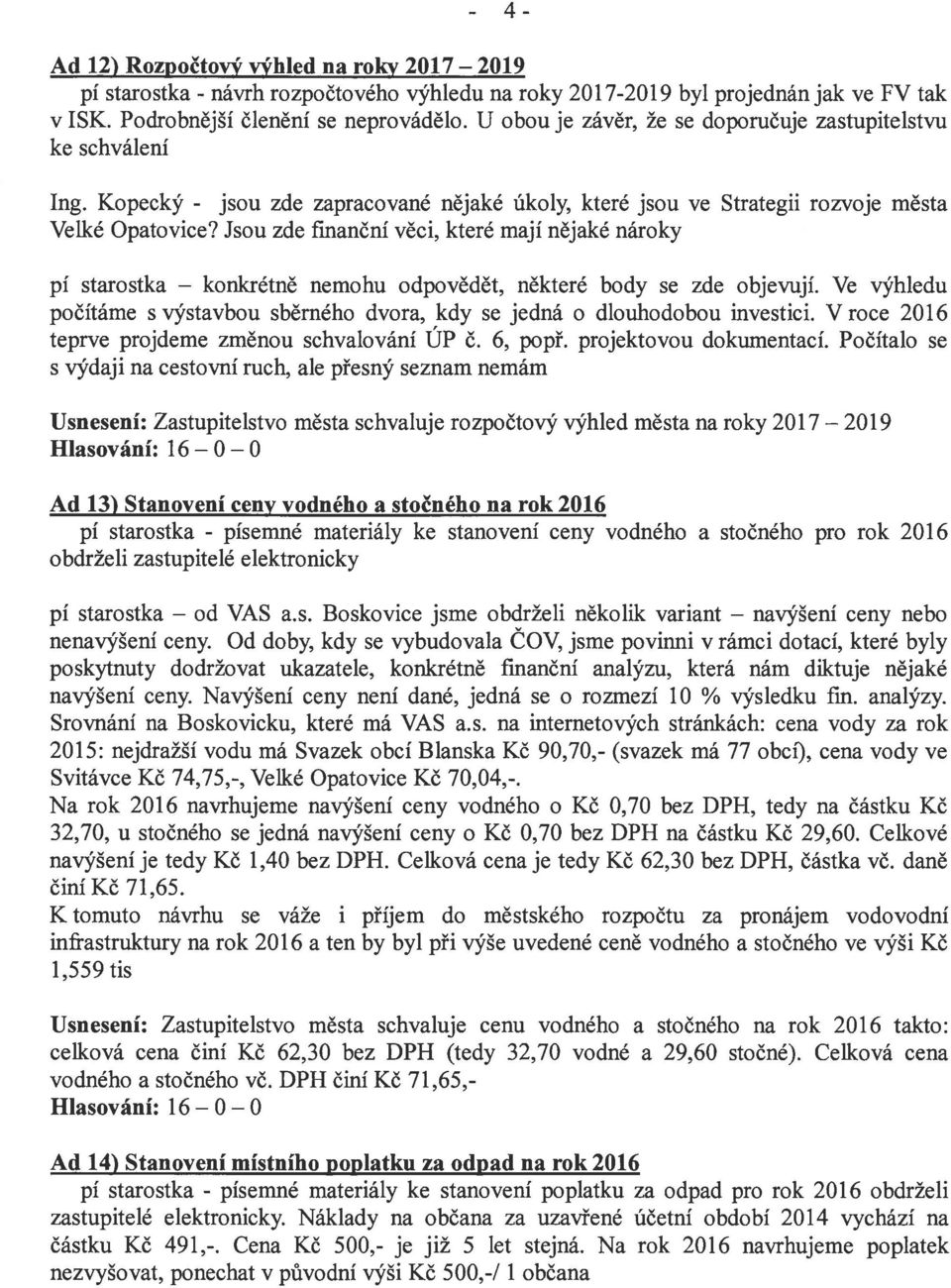 Jsou zde finanční věci, které mají nějaké nároky pí starostka konkrétně nemohu odpovědět, některé body se zde objevují.