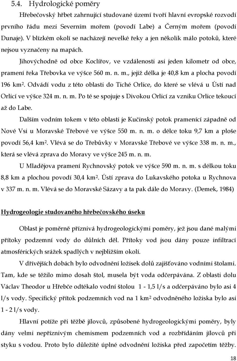 Jihovýchodně od obce Koclířov, ve vzdálenosti asi jeden kilometr od obce, pramení řeka Třebovka ve výšce 560 m. n. m., jejíţ délka je 40,8 km a plocha povodí 196 km 2.