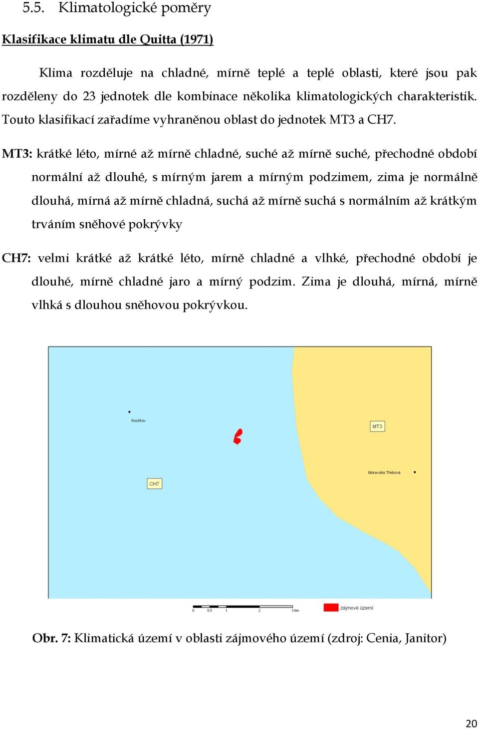 MT3: krátké léto, mírné aţ mírně chladné, suché aţ mírně suché, přechodné období normální aţ dlouhé, s mírným jarem a mírným podzimem, zima je normálně dlouhá, mírná aţ mírně chladná, suchá aţ mírně