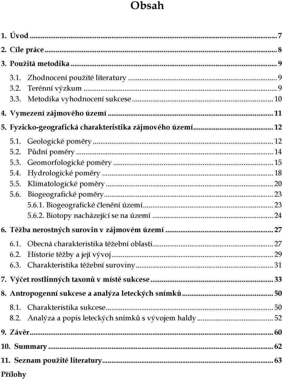 .. 20 5.6. Biogeografické poměry... 23 5.6.1. Biogeografické členění území... 23 5.6.2. Biotopy nacházející se na území... 24 6. Těžba nerostných surovin v zájmovém území... 27 6.1. Obecná charakteristika těţební oblasti.