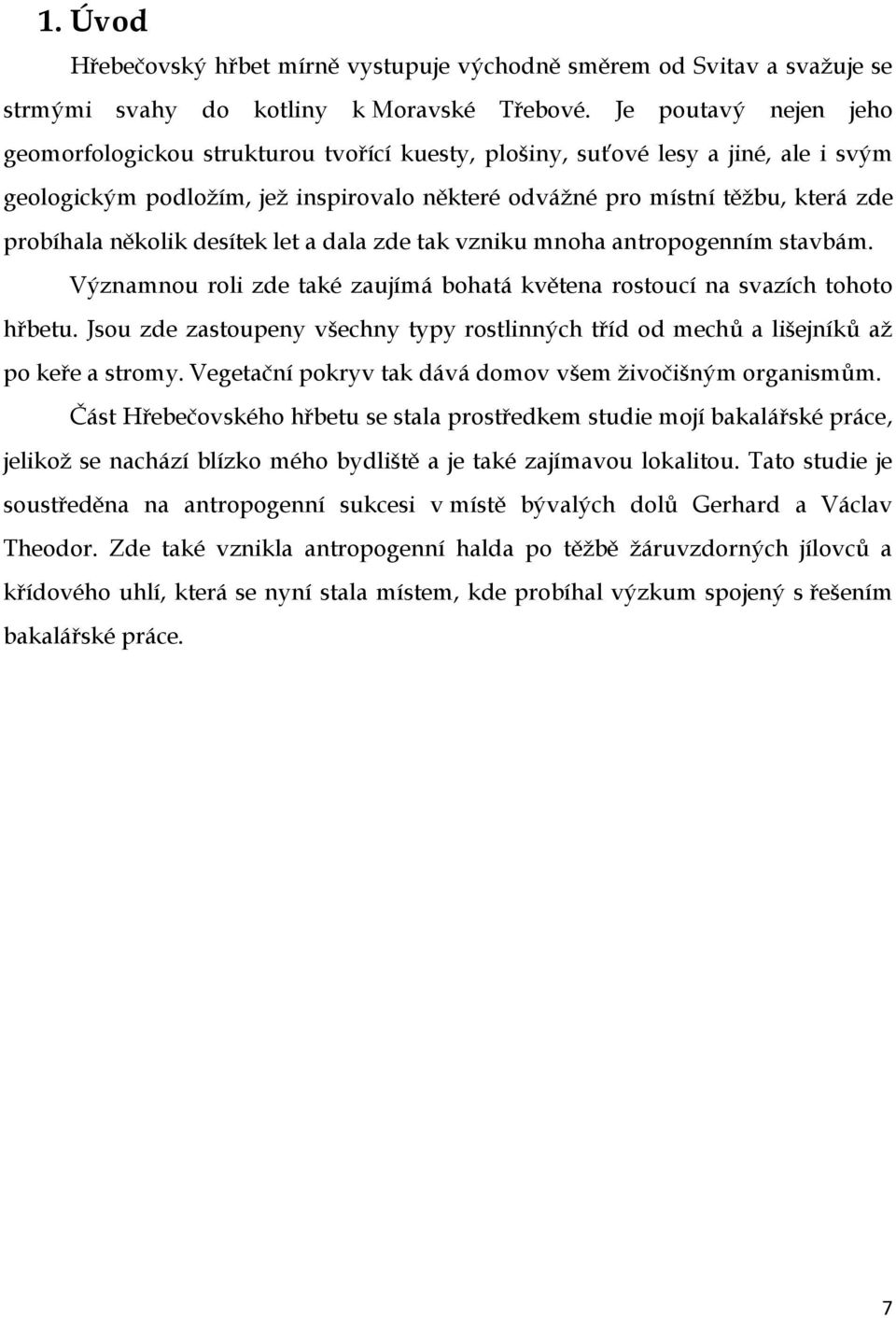 několik desítek let a dala zde tak vzniku mnoha antropogenním stavbám. Významnou roli zde také zaujímá bohatá květena rostoucí na svazích tohoto hřbetu.