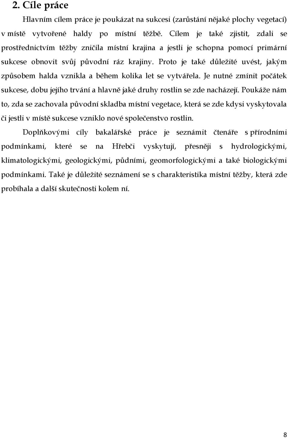 Proto je také důleţité uvést, jakým způsobem halda vznikla a během kolika let se vytvářela. Je nutné zmínit počátek sukcese, dobu jejího trvání a hlavně jaké druhy rostlin se zde nacházejí.