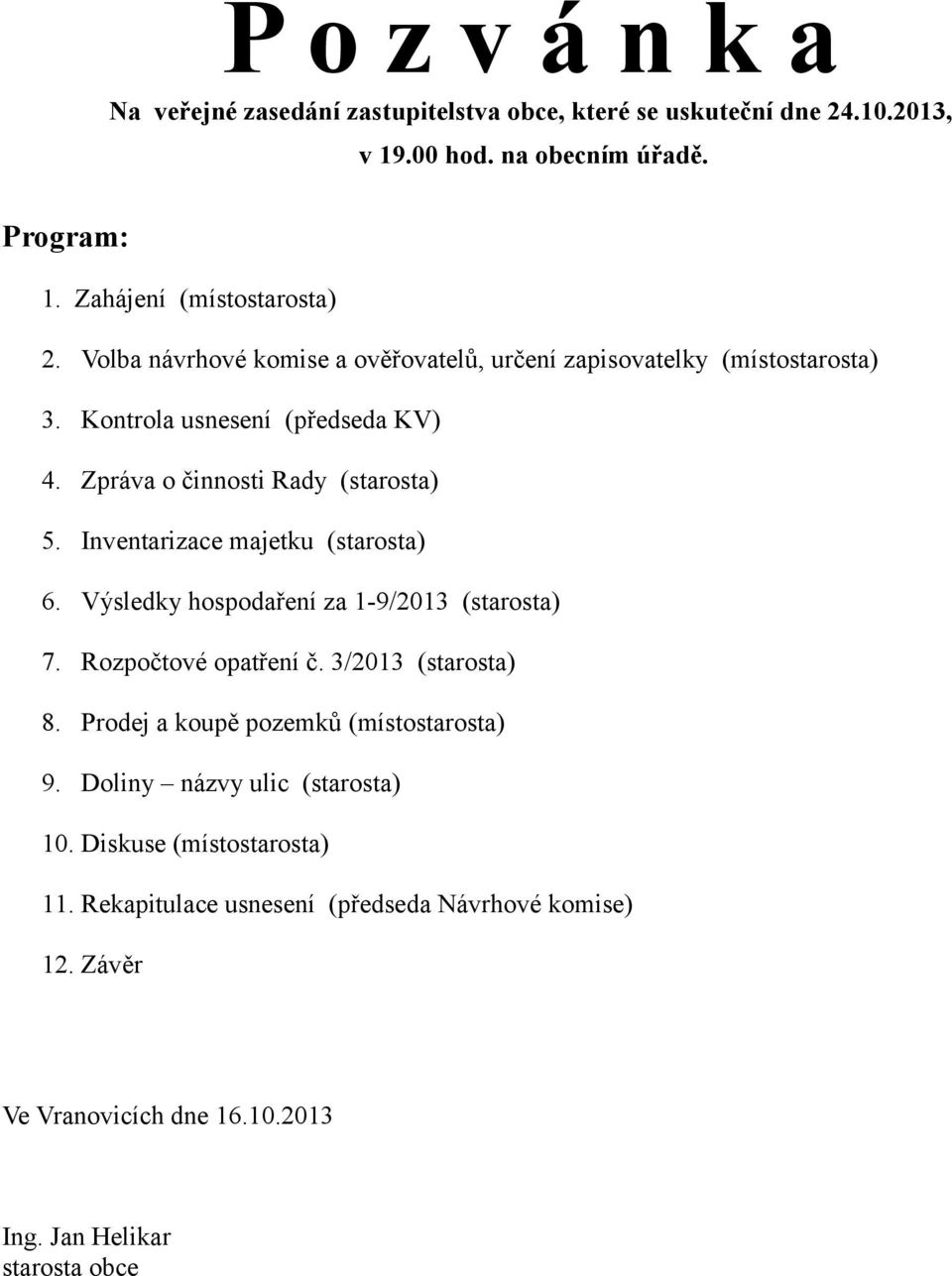 Inventarizace majetku (starosta) 6. Výsledky hospodaření za 1-9/2013 (starosta) 7. Rozpočtové opatření č. 3/2013 (starosta) 8.