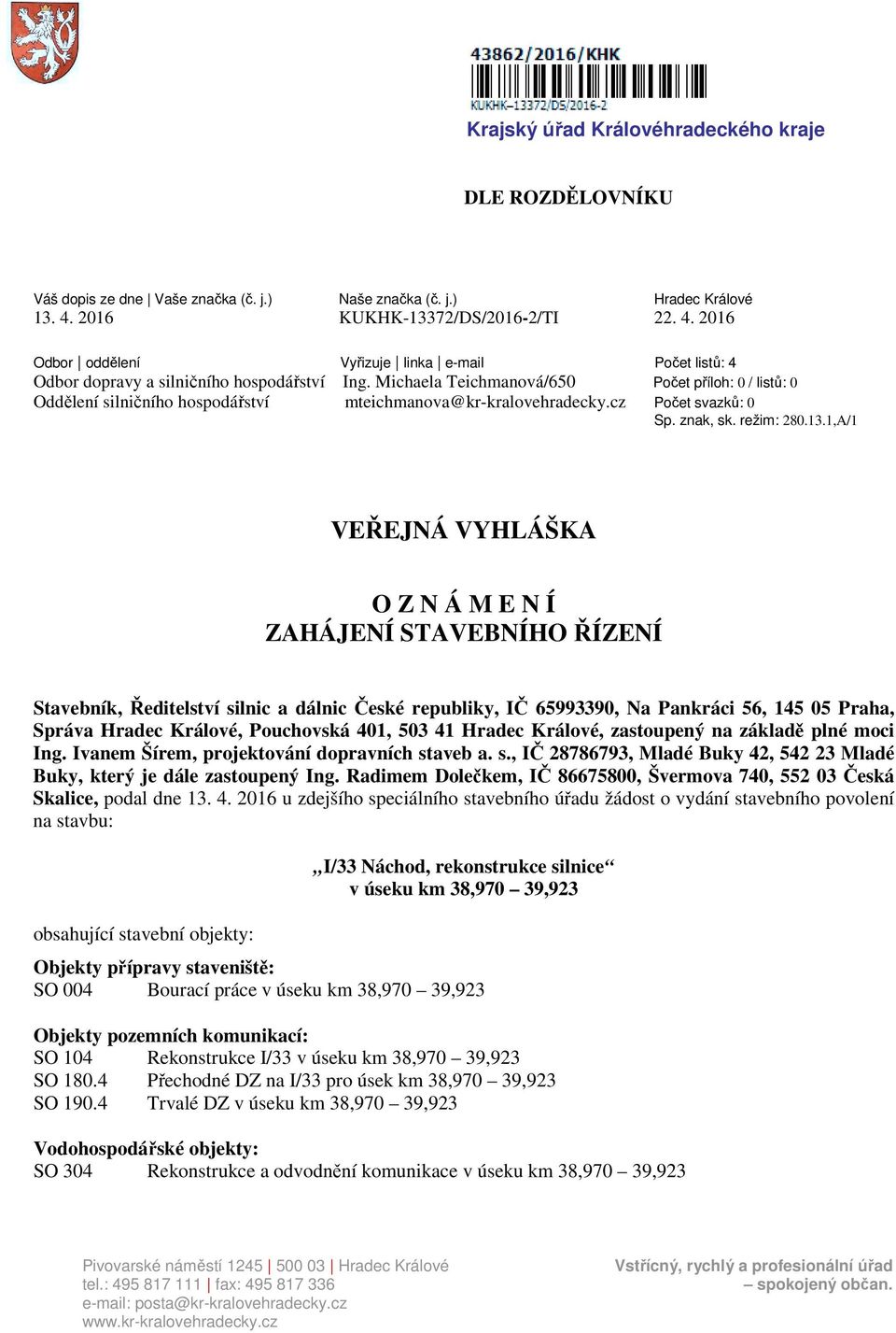 Michaela Teichmanová650 Počet příloh: 0 listů: 0 Oddělení silničního hospodářství mteichmanova@kr-kralovehradecky.cz Počet svazků: 0 Sp. znak, sk. režim: 280.13.