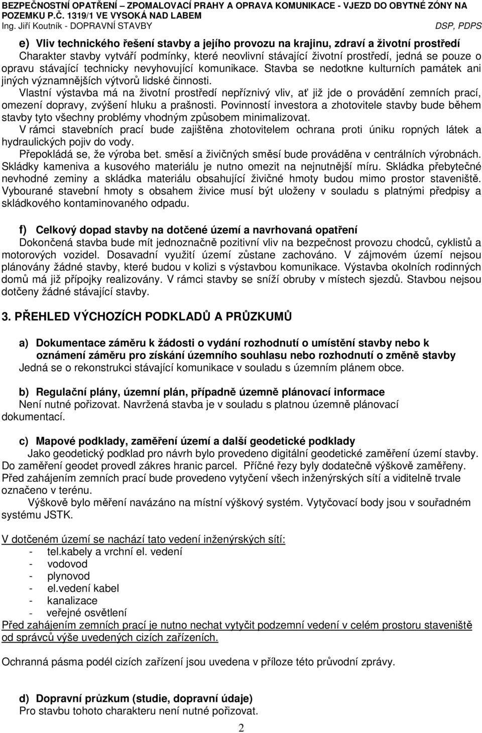 Vlastní výstavba má na životní prostředí nepříznivý vliv, ať již jde o provádění zemních prací, omezení dopravy, zvýšení hluku a prašnosti.